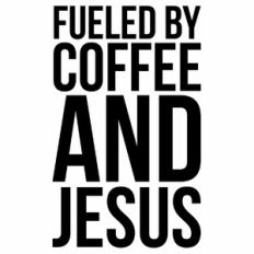 Fueled by Coffee and Jesus Quote