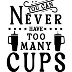 Never Have Too Many Cups