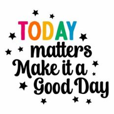 Today Matters Make It A Good Day Quote