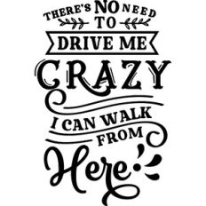 No Need Drive Me Crazy I Can Walk From Here