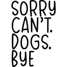 sorry can't dogs bye