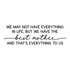 we may not have everything in life | mother quote