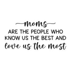 moms are the people who know us the best