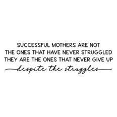 successful mothers are not the ones that have never struggled