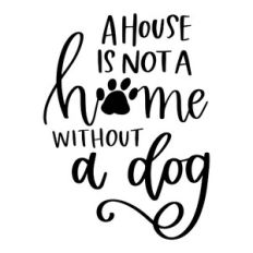 A House is Not a Home Without a Dog