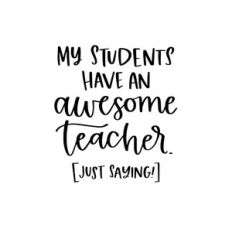 My Students Have an Awesome Teacher Just Saying