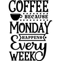 Coffee Because Monday Happens Every Week
