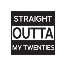 Straight Outta My Twenties