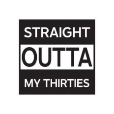 Straight Outta My Thirties