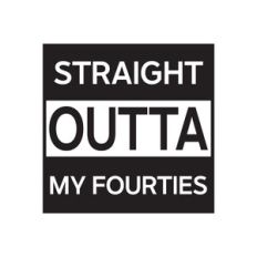 Straight Outta My Forties
