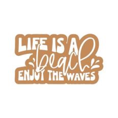 Life Is A Beach Enjoy The Waves