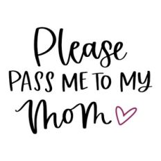 Please Pass Me to My Mom