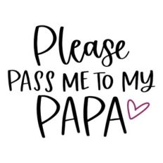 Please Pass Me to My Papa