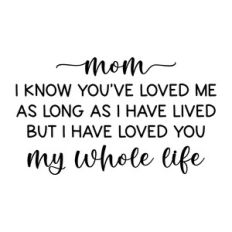 mom i know you've loved me as long as i have lived