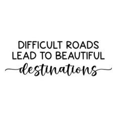 difficult roads lead to beautiful destinations