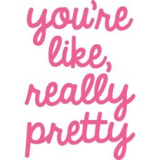 You're Like Really Pretty