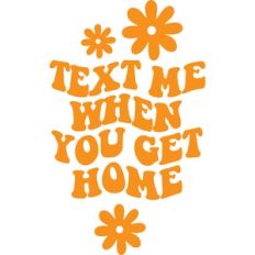 Text Me When You Get Home