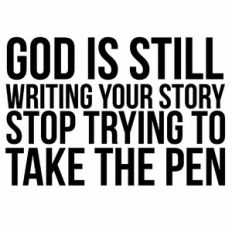 God Is Still Writing Your Story Stop Trying To Take The Pen Quote