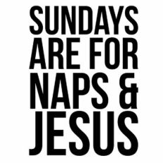 Sundays Are For Naps and Jesus Quote
