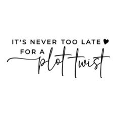 It's Never Too Late For a Plot Twist