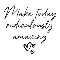 Make Today Ridiculously Amazing