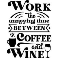 Work Annoying Time Between Coffee and Wine