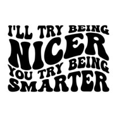 I'll try being nicer you try being smarter