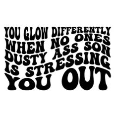 You glow differently when no ones dusty son is stressing you out