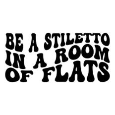 Be A stiletto in a room of flats