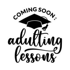 Coming Soon - Adulting Lesson. Great for making Graduation T-shirt.