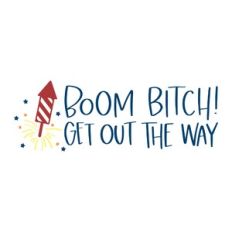 Boom Bitch Get Out the Way