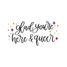 Glad You're Here and Queer
