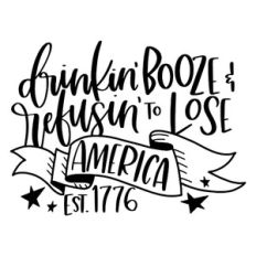 Drinkin' Booze and Refusin' to Lose America Est. 1776