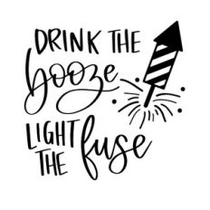 Drink the Booze Light the Fuse