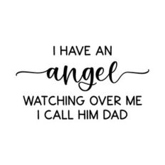 i have an angel watching over me i call him dad