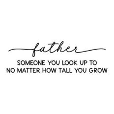 father someone you look up to no matter how tall you grow