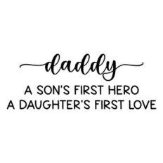 Daddy A Son's First Hero A Daughter's First Love