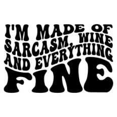 I'm made of sarcasm, wine and everything fine