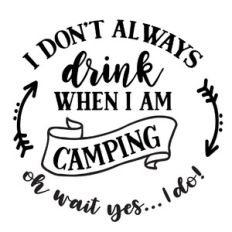 I don’t always drink when I am camping