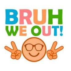 BRUH WE OUT PEACE