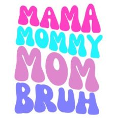 MAMA MOMMY MOM BRUH
