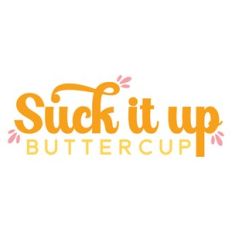 Suck It Up Buttercup