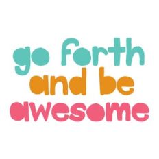 Go Forth and Be Awesome