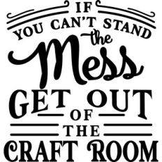 Can't Stand Mess Get Out of Craft Room