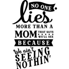 No One Lies More Than Mom Says We'll See