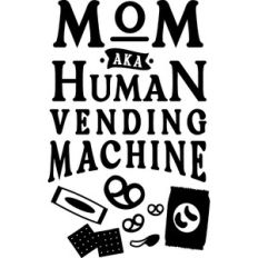 Mom aka Human Vending Machine