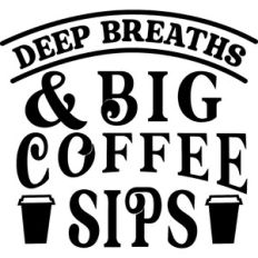 Deep Breaths Big Coffee Sips