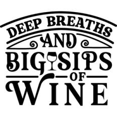 Deep Breaths and Big Sips Of Wine
