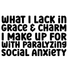 What I Lack in Grace and Charm I Make Up For With Paralysing Social