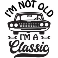 I'm not old I'm a classic